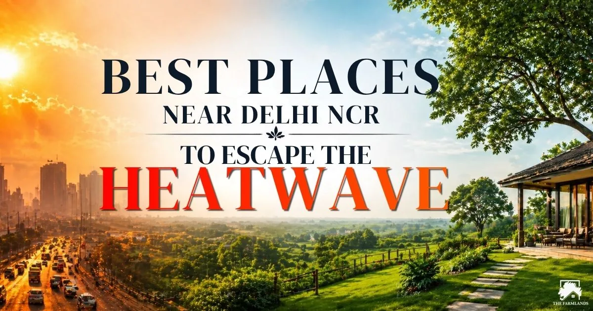 Best Places Near Delhi NCR to Escape the Heatwave
